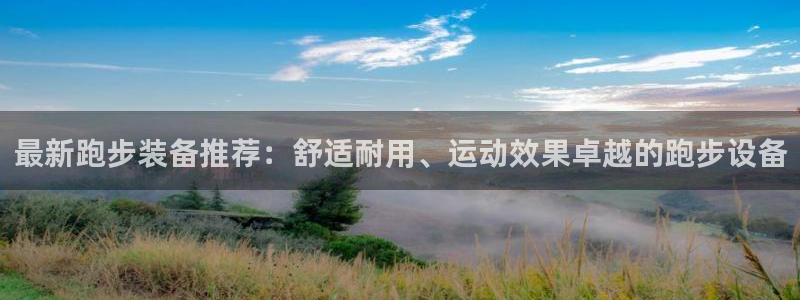 凯捷体育平台注册要钱吗安全吗：最新跑步装备推荐：舒适耐用、运