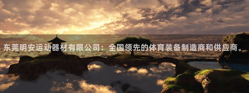 凯捷体育招商：东莞明安运动器材有限公司：全国领先的体