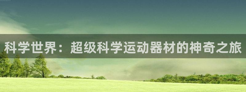凯捷体育神州：科学世界：超级科学运动器材的神奇之旅