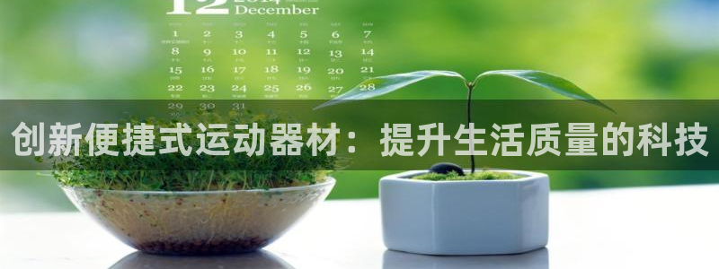 凯捷体育注册：创新便捷式运动器材：提升生活质量的科技