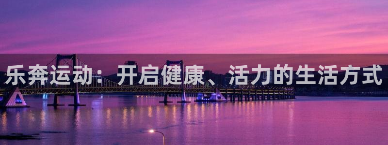 凯捷体育神州：乐奔运动：开启健康、活力的生活方式