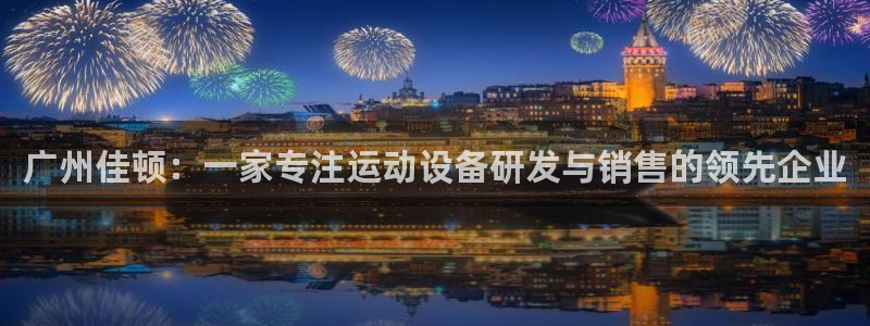 德国凯捷体育集团：广州佳顿：一家专注运动设备研发与销