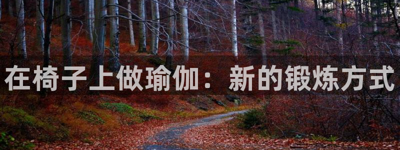 凯捷体育娱乐网站：在椅子上做瑜伽：新的锻炼方式