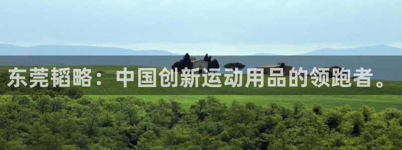 凯捷体育招商电话：东莞韬略：中国创新运动用品的领跑者