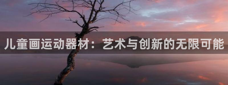 凯捷体育开户：儿童画运动器材：艺术与创新的无限可能