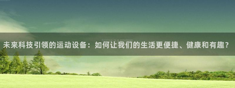 凯捷体育平台APP：未来科技引领的运动设备：如何让我