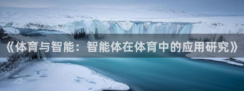 注册凯捷体育：《体育与智能：智能体在体育中的应用研究