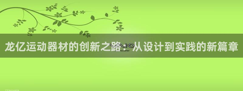 凯捷体育平台注册要钱吗是真的吗：龙亿运动器材的创新之