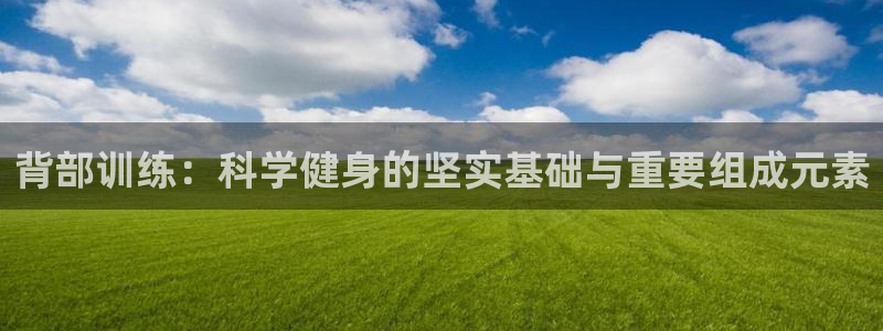 凯捷体育平台注册要钱吗安全吗：背部训练：科学健身的坚