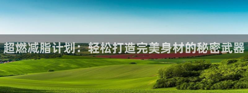 凯捷体育招商电话号码是多少号：超燃减脂计划：轻松打造完美身材