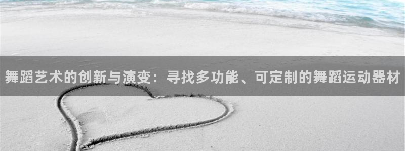 凯捷体育联系电话：舞蹈艺术的创新与演变：寻找多功能、可定制的
