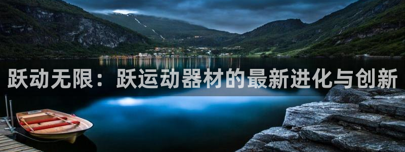 意昂平台体育：跃动无限：跃运动器材的最新进化与创新