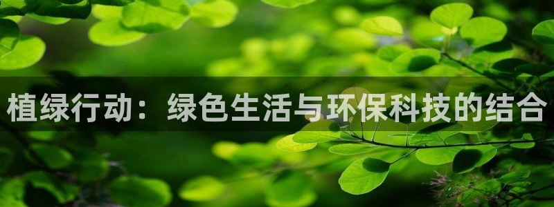 凯捷体育平台是正规平台吗安全吗：植绿行动：绿色生活与
