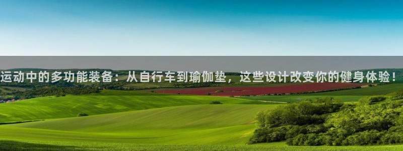 凯捷体育娱乐代理怎么样：运动中的多功能装备：从自行车到瑜伽垫