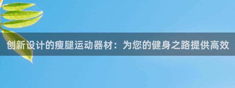 凯捷体育软件：创新设计的瘦腿运动器材：为您的健身之路提供高效