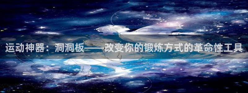 凯捷体育平台：运动神器：洞洞板——改变你的锻炼方式的