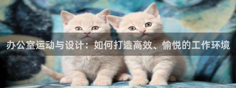凯捷体育娱乐40996：办公室运动与设计：如何打造高