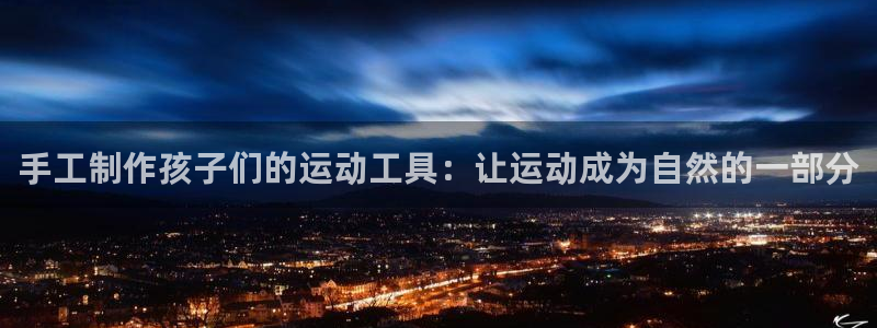 凯捷体育招商：手工制作孩子们的运动工具：让运动成为自