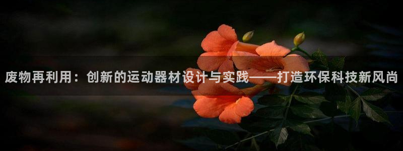 凯捷体育平台注册要钱吗是真的吗：废物再利用：创新的运