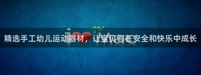 凯捷体育集团简介：精选手工幼儿运动器材，让宝贝们在安全和快乐